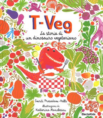 T-Veg. La storia di un dinosauro vegetariano. Ediz. illustrata - Smriti Prasadam-Halls - Libro Mondadori Electa 2016, Electa Kids | Libraccio.it