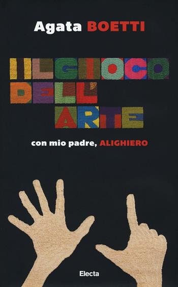 Il gioco dell'arte. Con mio padre, Alighiero - Agata Boetti - Libro Mondadori Electa 2016, Monografie e catalogues raisonnés | Libraccio.it