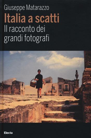 Italia a scatti. Il racconto dei grandi fotografi. Ediz. illustrata - Giuseppe Matarazzo - Libro Mondadori Electa 2016, Fotografia e spettacolo | Libraccio.it