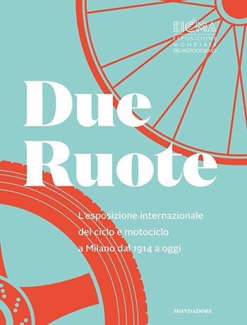 Due ruote. L'esposizione mondiale di ciclo e motociclo a Milano dal 1914 ad oggi. Ediz. inglese  - Libro Mondadori Electa 2016 | Libraccio.it