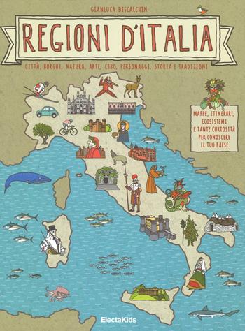 Regioni d'Italia. Città, borghi, natura, arte, cibo, personaggi, storia e tradizioni - Gianluca Biscalchin - Libro Mondadori Electa 2016, Electa Kids | Libraccio.it