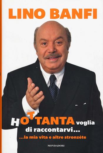 Hottanta voglia di raccontarvi.....la mia vita e altre stronzéte - Lino Banfi - Libro Mondadori Electa 2016, Madeleines. Extra | Libraccio.it