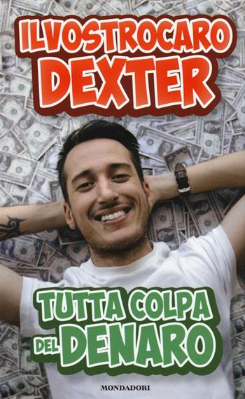 Tutta colpa del denaro - Il vostro caro Dexter - Libro Mondadori Electa 2016 | Libraccio.it