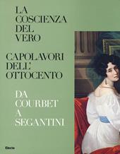 La coscienza del vero. Capolavori dell'Ottocento. Da Coubert a Segantini. Catalogo della mostra (Trento, Rovereto, 5 dicembre 2015-3 aprile 2016)