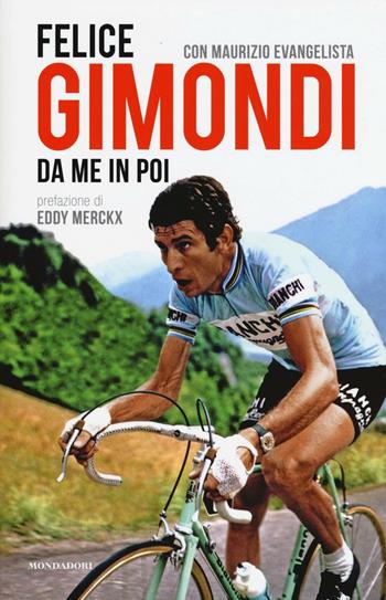 Da me in poi - Felice Gimondi, Maurizio Evangelista - Libro Mondadori Electa 2016, Madeleines. Passioni | Libraccio.it