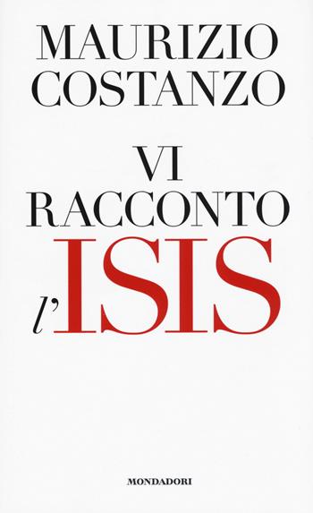 Vi racconto l'Isis - Maurizio Costanzo - Libro Mondadori Electa 2016 | Libraccio.it