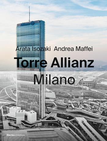 Torre Allianz. Milano. Ediz. italiana e inglese - Arata Isozaki, Andrea Maffei - Libro Electa 2020, Electaarchitettura. Atti | Libraccio.it