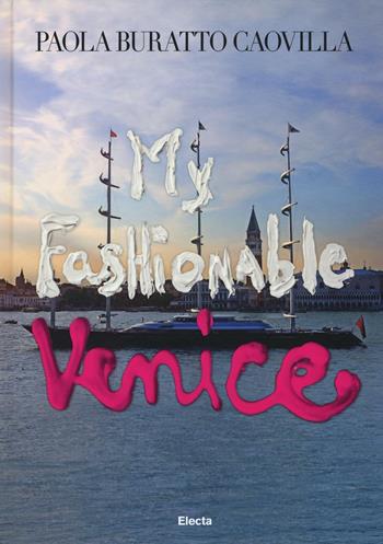 My fashionable Venice. Ediz. illustrata - Paola Buratto Caovilla - Libro Mondadori Electa 2016 | Libraccio.it