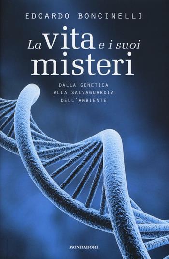 La vita e i suoi misteri. Dalla genetica alla salvaguardia dell'ambiente - Edoardo Boncinelli - Libro Mondadori Electa 2016 | Libraccio.it