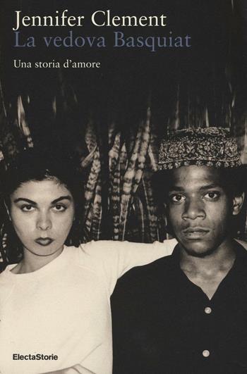 La vedova Basquiat. Una storia d'amore - Jennifer Clement - Libro Electa 2016, ElectaStorie | Libraccio.it