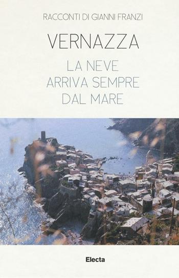 Vernazza. La neve arriva sempre dal mare - Gianni Franzi, Saschia Masini - Libro Mondadori Electa 2016 | Libraccio.it