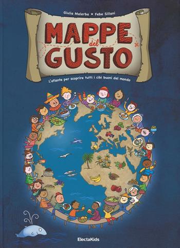 Mappe del gusto. L'atlante per scoprire tutti i cibi buoni del mondo. Ediz. illustrata - Giulia Malerba, Febe Sillani - Libro Mondadori Electa 2016, Electa Kids | Libraccio.it