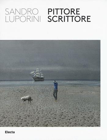 Sandro Luporini, pittore scrittore. Catalogo della mostra (Roma, 9 giugno-11 settembre 2016). Ediz. illustrata  - Libro Electa 2016, Cataloghi di mostre | Libraccio.it