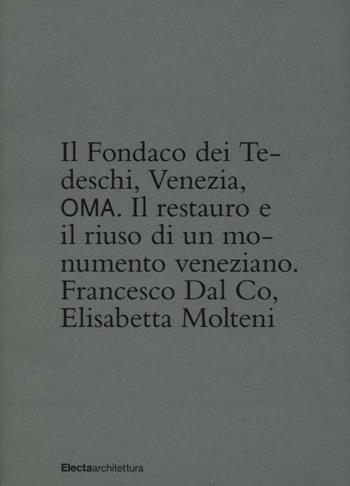Il Fondaco dei Tedeschi, Venezia, OMA. Il restauro e il riuso di un monumento veneziane. Ediz. illustrata - Francesco Dal Co, Rem Koolhaas, Elisabetta Molteni - Libro Electa 2016, Architettura | Libraccio.it