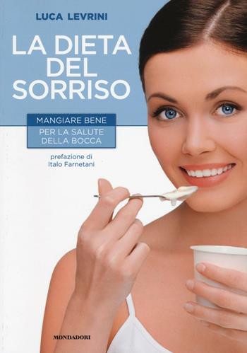 La dieta del sorriso. Mangiare bene per la salute della bocca - Luca Levrini - Libro Mondadori Electa 2016 | Libraccio.it