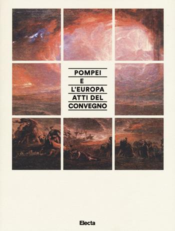 Pompei e l'Europa. Pompei nell'archeologia e nell'arte dal neoclassico al post-classico. Atti del convegno. Ediz. illustrata  - Libro Electa 2016 | Libraccio.it
