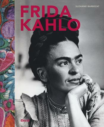 Frida Kahlo. Ediz. a colori - Suzanne Barbezat - Libro Electa 2017, Monografie e catalogues raisonnés | Libraccio.it