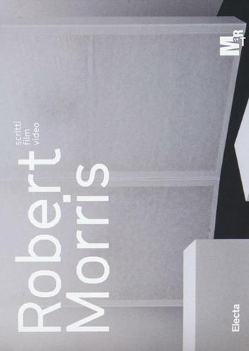 Robert Morris. Scritti, film, video. Catalogo della mostra (Rovereto, 23 luglio-6 novembre 2016). Ediz. a colori  - Libro Electa 2017 | Libraccio.it