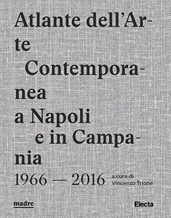 Atlante dell’arte contemporanea a Napoli e in Campania 1966-2016. Ediz. illustrata  - Libro Electa 2017 | Libraccio.it