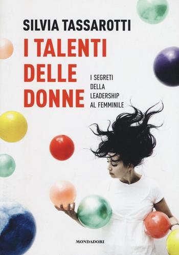 I talenti delle donne. I segreti della leadership al femminile - Silvia Tassarotti - Libro Mondadori Electa 2017 | Libraccio.it