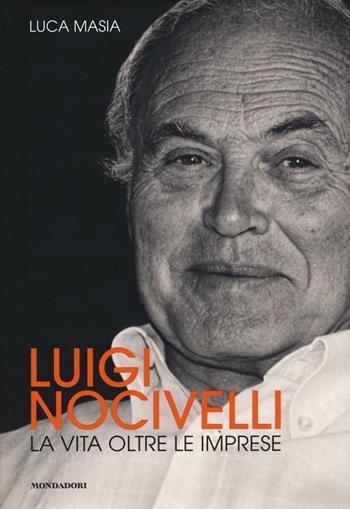 Luigi Nocivelli. La vita oltre le imprese - Luca Masia - Libro Mondadori Electa 2017 | Libraccio.it