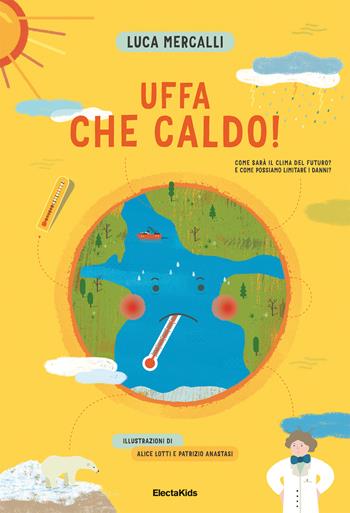 Uffa che caldo! Come sarà il clima del futuro? E come possiamo limitare i danni? - Luca Mercalli - Libro Mondadori Electa 2018, Electa Kids | Libraccio.it