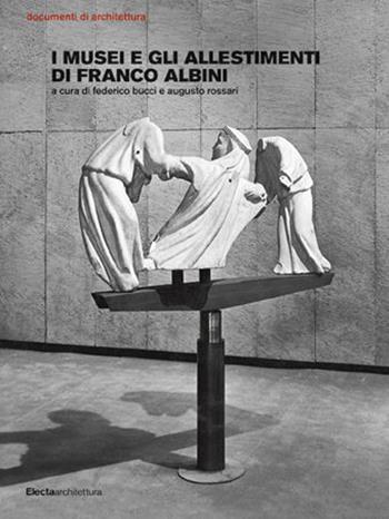 I musei e gli allestimenti di Franco Albini. Ediz. illustrata  - Libro Electa 2016, Documenti di architettura | Libraccio.it