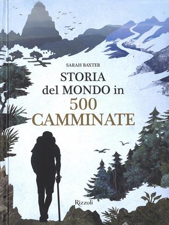 Storia del mondo in 500 camminate - Sarah Baxter - Libro Mondadori Electa 2017, Rizzoli Illustrati | Libraccio.it