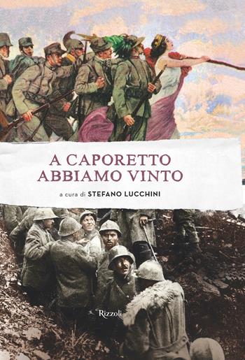 A Caporetto abbiamo vinto  - Libro Mondadori Electa 2017, Rizzoli Illustrati | Libraccio.it