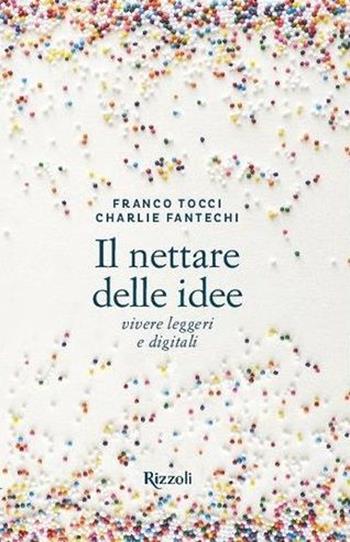 Il nettare delle idee. Vivere leggeri e digitali - Charlie Fantechi, Franco Tocci - Libro Mondadori Electa 2017, Rizzoli Illustrati | Libraccio.it