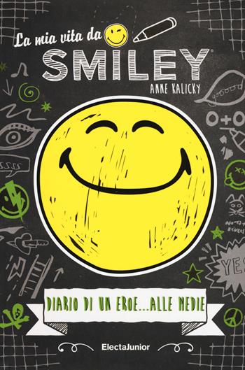 La mia vita da smiley, Diario di un eroe... alle medie - Anne Kalicky - Libro Mondadori Electa 2017 | Libraccio.it