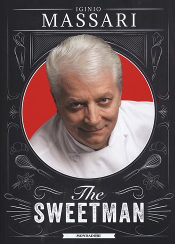The sweetman. Ediz. illustrata - Iginio Massari - Libro Mondadori Electa 2017, Cucina d'autore | Libraccio.it