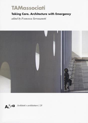 TAMassociati. Taking care. Architecture with Emergency. Ediz. a colori  - Libro Electa 2017, Architetti e architetture | Libraccio.it