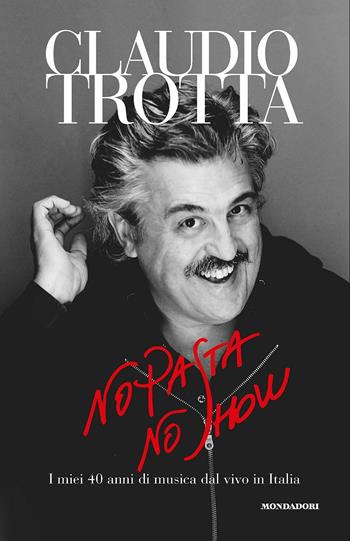 No pasta no show. I miei 40 anni di musica dal vivo in Italia - Claudio Trotta - Libro Mondadori Electa 2017, Madeleines | Libraccio.it