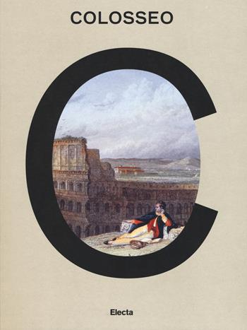 Colosseo. Un'icona. Catalogo della mostra (Roma, 8 marzo 2017-7 gennaio 2018). Ediz. a colori  - Libro Electa 2017 | Libraccio.it