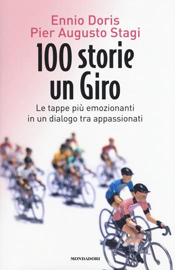 100 storie, un giro. Le tappe più emozionanti in un dialogo tra appassionati - Ennio Doris, Pier Augusto Stagi - Libro Mondadori Electa 2017 | Libraccio.it