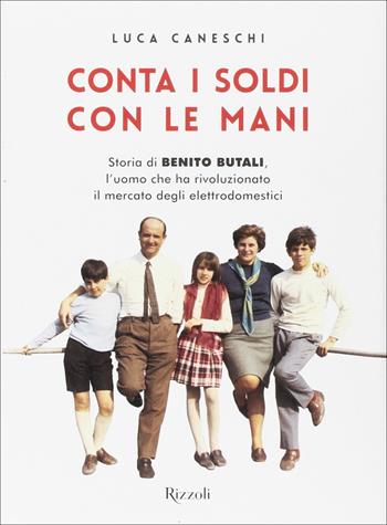 Conta i soldi con le mani. Storia di Benito Butali, l'uomo che ha rivoluzionato il mercato degli elettrodomestici - Luca Caneschi - Libro Mondadori Electa 2017, Rizzoli Illustrati | Libraccio.it