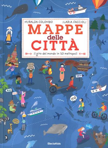 Mappe della città. Il giro del mondo in 20 metropoli. Ediz. a colori - Miralda Colombo, Ilaria Faccioli - Libro Mondadori Electa 2017, Electa Kids | Libraccio.it