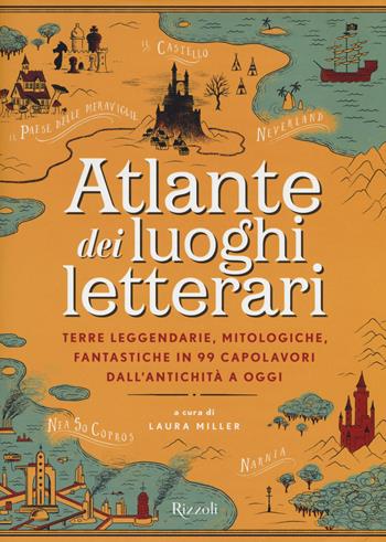 Atlante dei luoghi letterari. Terre leggendarie, mitologiche, fantastiche in 99 capolavori dall'antichità a oggi  - Libro Mondadori Electa 2018 | Libraccio.it