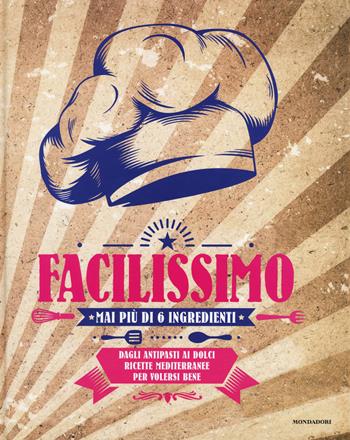 Facilissimo. Mai più di 6 ingredienti. Dagli antipasti ai dolci ricette mediterranee per volersi bene  - Libro Mondadori Electa 2018 | Libraccio.it