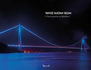 Yavuz Sultan Selim Bridge - Lida Castelli, Maria Vittoria Capitanucci - Libro Mondadori Electa 2017 | Libraccio.it
