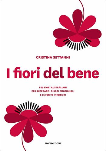 I fiori del bene. I 69 fiori australiani per superare i disagi emozionali e le ferite interiori - Cristina Settanni - Libro Mondadori Electa 2018, Benessere | Libraccio.it