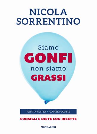 Siamo gonfi non siamo grassi. Pancia piatta. Gambe sgonfie. Consigli e diete con ricette - Nicola Sorrentino - Libro Mondadori Electa 2018, Benessere | Libraccio.it