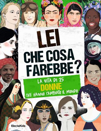 Lei che cosa farebbe? La vita di 25 donne che hanno cambiato il mondo - Kay Woodward - Libro Mondadori Electa 2018, Electa Kids | Libraccio.it