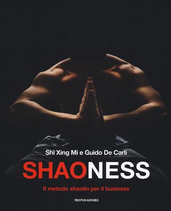 Shaoness. Il metodo shaolin per il business - Shi Xing Mi, Guido De Carli - Libro Mondadori Electa 2017 | Libraccio.it