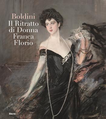 Boldini. Il ritratto di Donna Franca Florio. Ediz. illustrata  - Libro Mondadori Electa 2018 | Libraccio.it