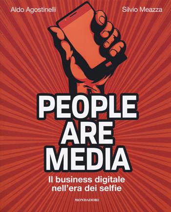 People are media. Il business digitale nell'era dei selfie - Aldo Agostinelli, Silvio Meazza - Libro Mondadori Electa 2017 | Libraccio.it