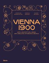 Vienna 1900. Arte, architettura, design, arti applicate, fotografia e grafica. Ediz. illustrata