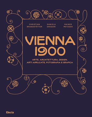 Vienna 1900. Arte, architettura, design, arti applicate, fotografia e grafica. Ediz. illustrata - Christian Brandstätter, Daniela Gregori, Rainer Metzger - Libro Electa 2018 | Libraccio.it