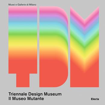 Triennale Design Museum. Il museo mutante. Ediz. a colori  - Libro Mondadori Electa 2018, Musei e gallerie di Milano | Libraccio.it
